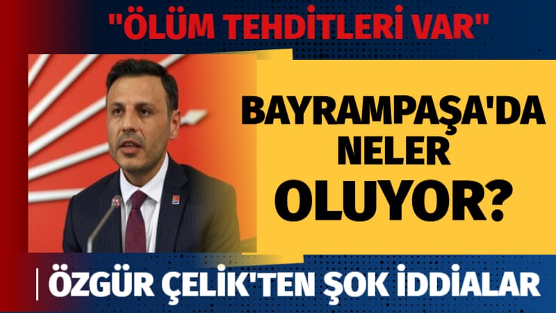 Özgür Çelik’in Bayrampaşa İle İlgili Açıklamaları CHP İstanbul İl Başkanı