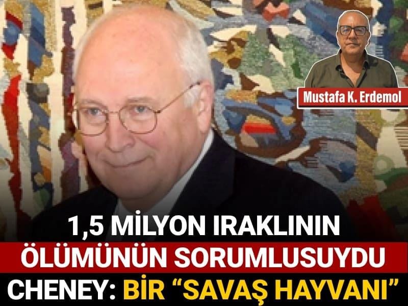 1,5 milyon Iraklının ölümünün sorumlusuydu Cheney: Bir “savaş hayvanı” Dick Cheney’nin Ölümü ve Ardından Yapılan Açıklamalar Ölümü üzerine ailesinin
